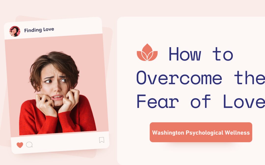 How to Overcome the Fear of Love: Embrace the Journey with Washington Psychological Wellness